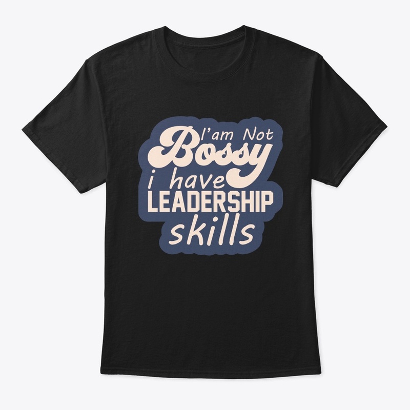 Not Bossy I have Leadership skills