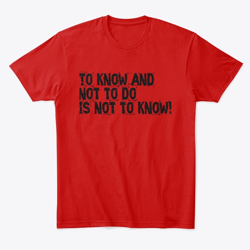 To know and not to do is not to know 