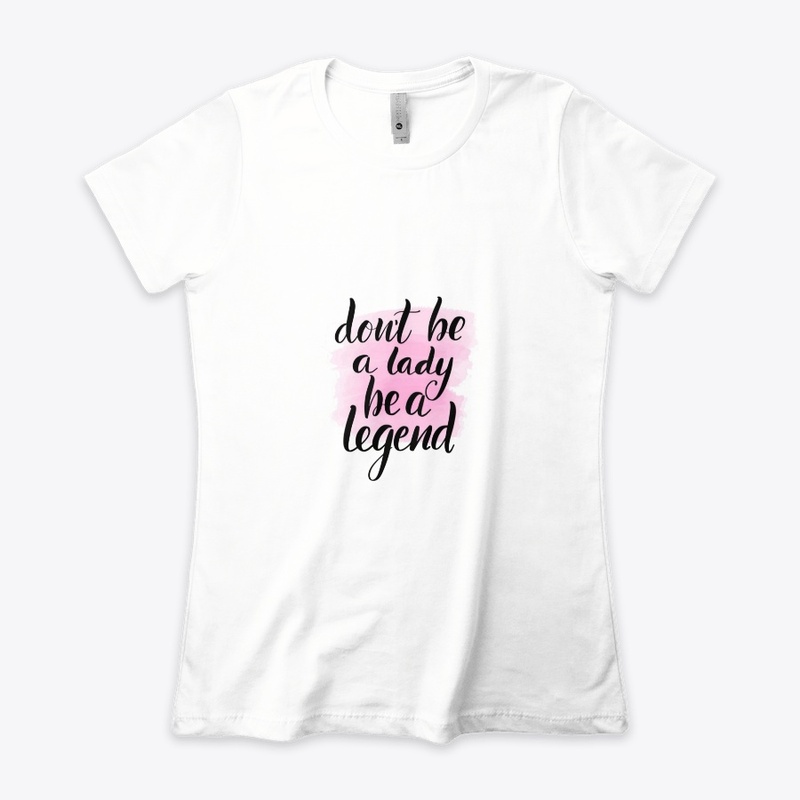 Dont be a lady be a legend