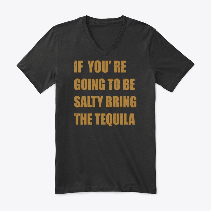 You're Going To Be Salty Bring Tequila