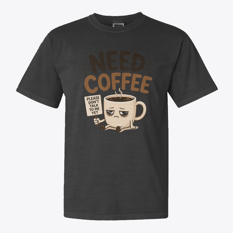 Need Coffee Funny Morning Mood