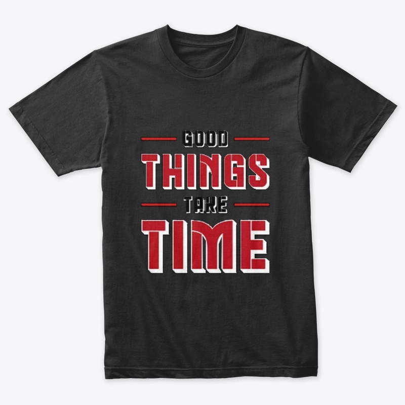 Good things take time tee
