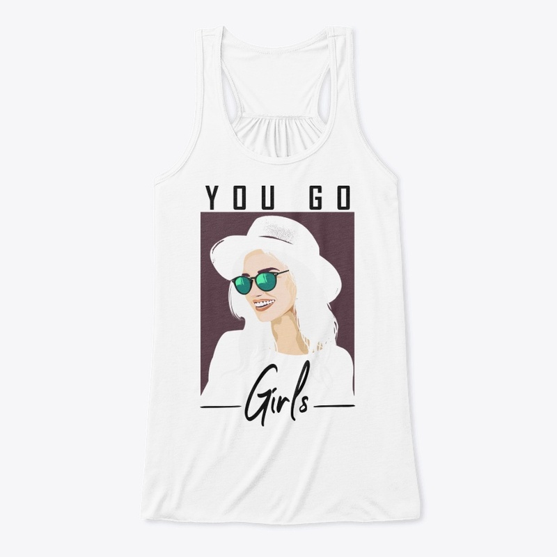 YOU  GO , GIRLS- FEMALE T SHIRT