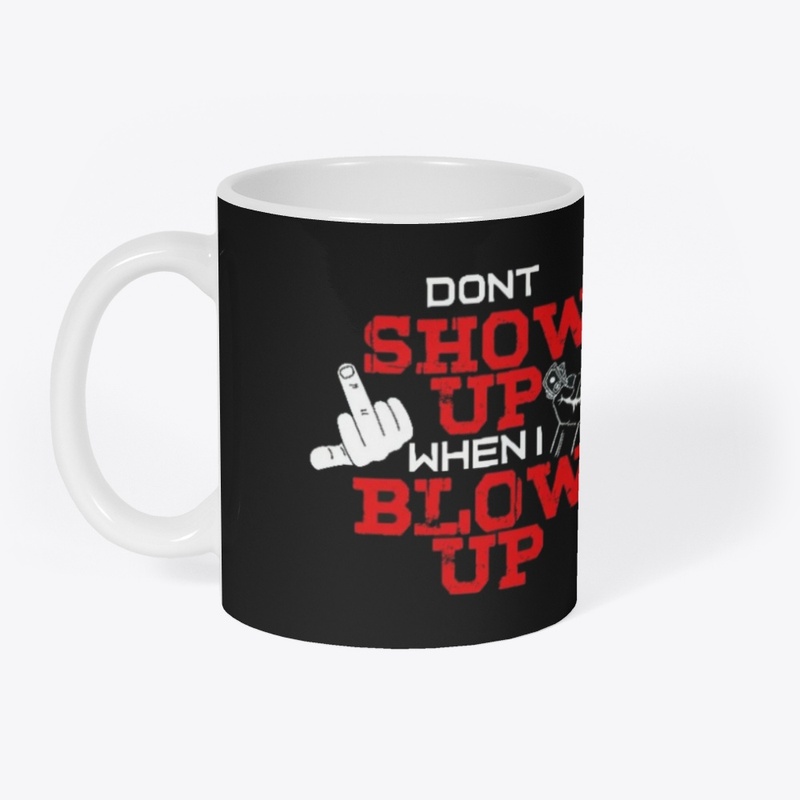 Don't Show Up When I Blow Up