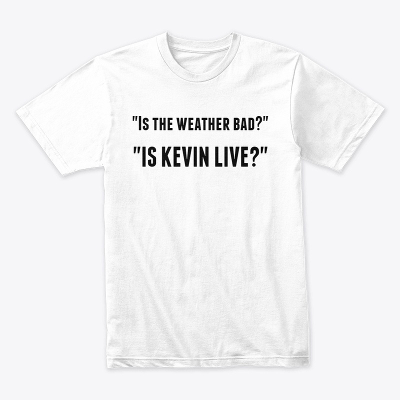 "Is the weather bad?" "IS KEVIN LIVE?"