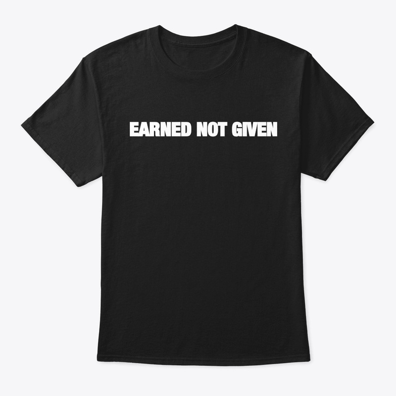 EARNED NOT GIVEN