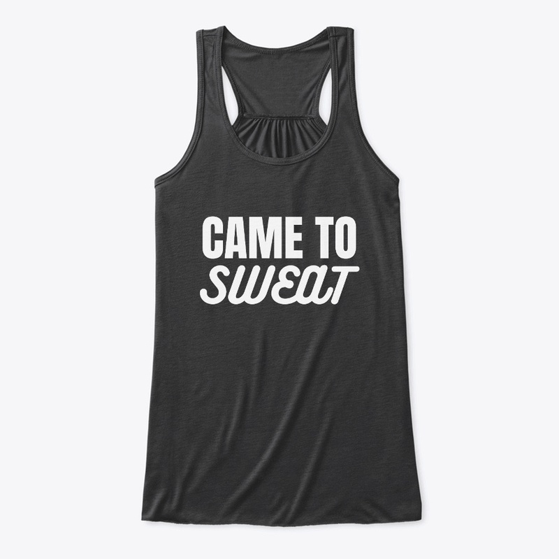 CAME TO SWEAT