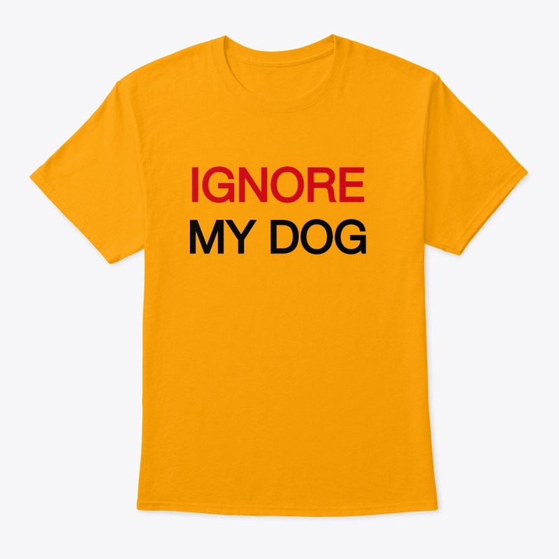 IGNORE MY DOG