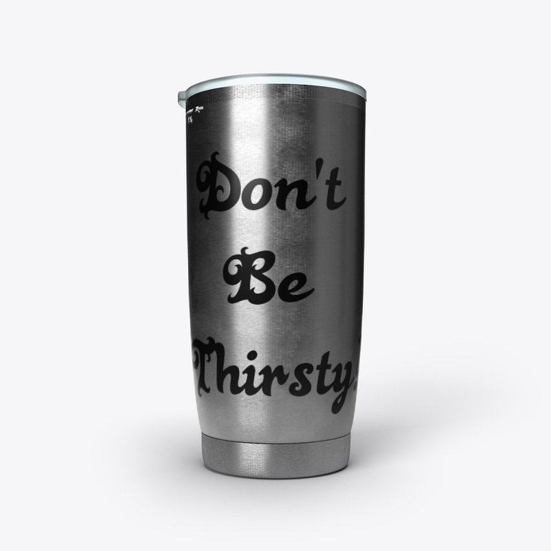 Don't be thirsty