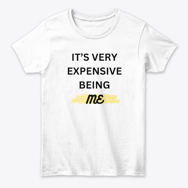IT'S VERY EXPENSIVE BEING ME T-SHIRT