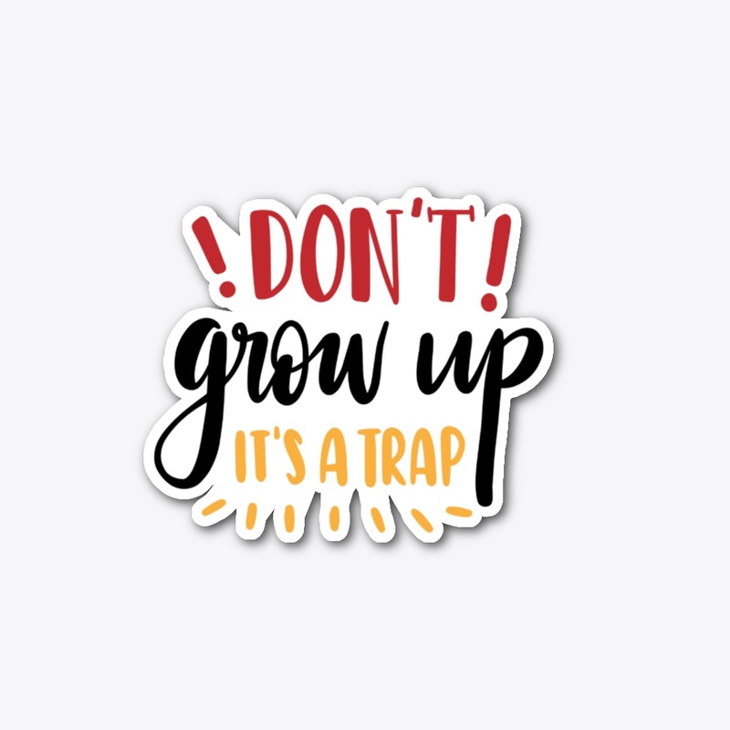 Don't Grow Up It's A Trap Funny Adult
