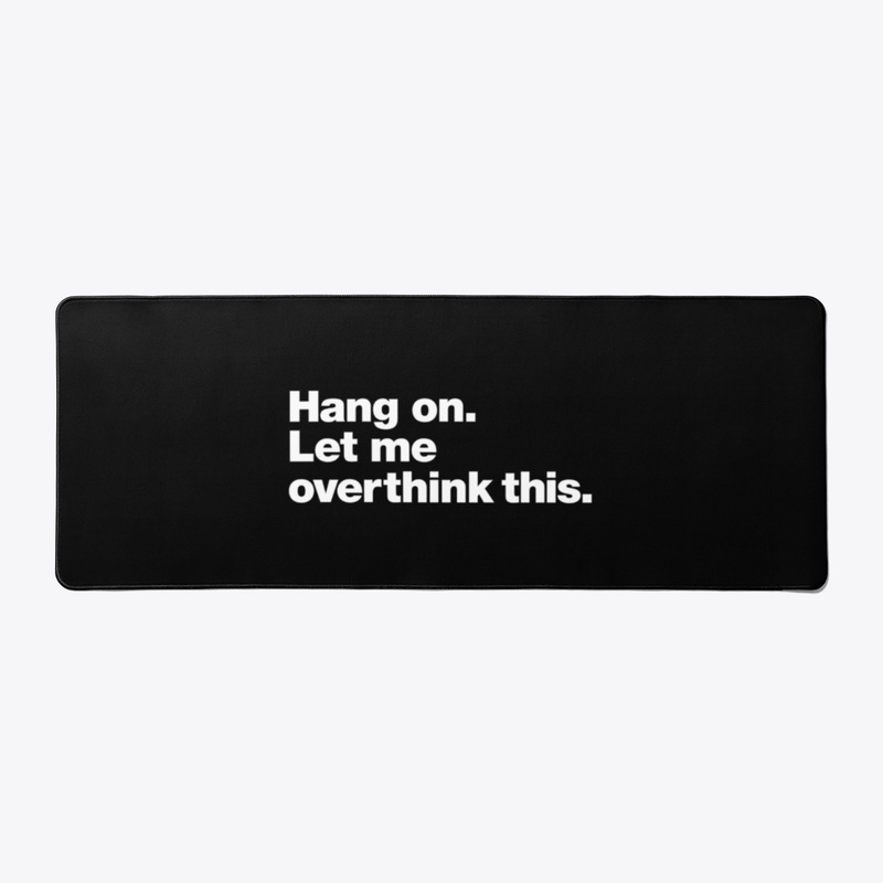 Hang On, Let Me Overthink This