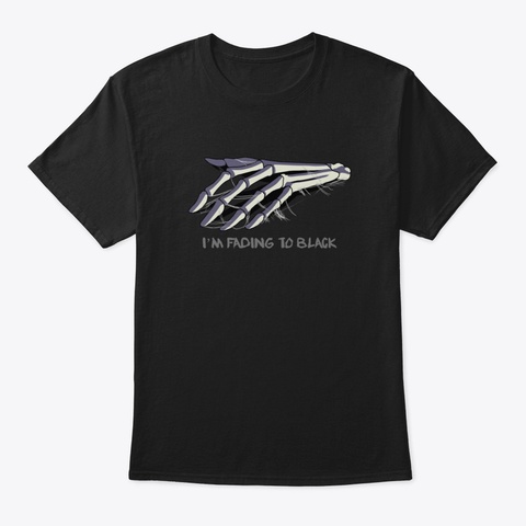 I’m Fading To Black Black T-Shirt Front