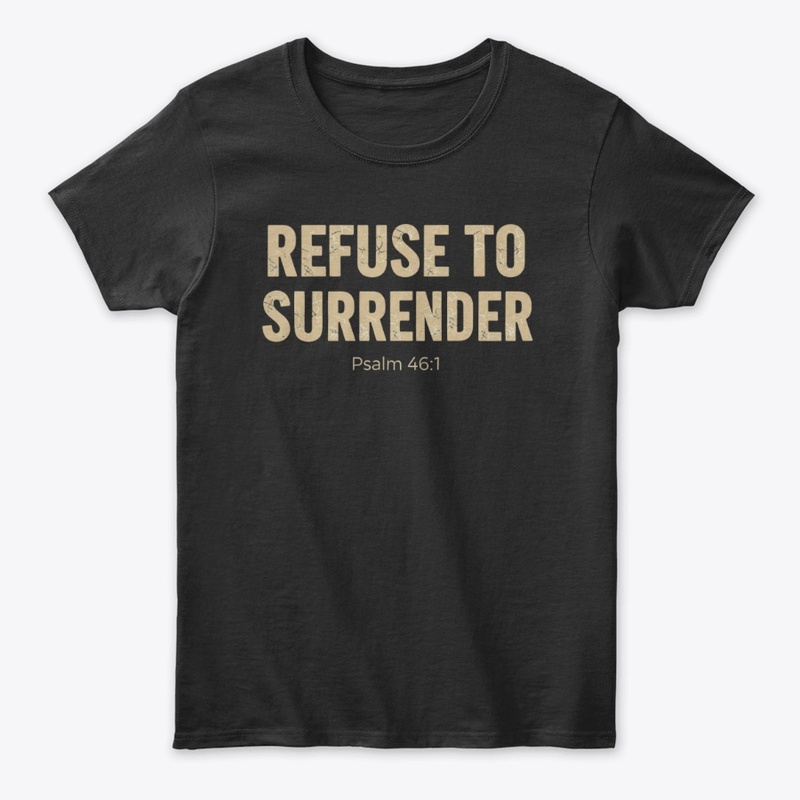 Refuse to surrender Psalm 46:1