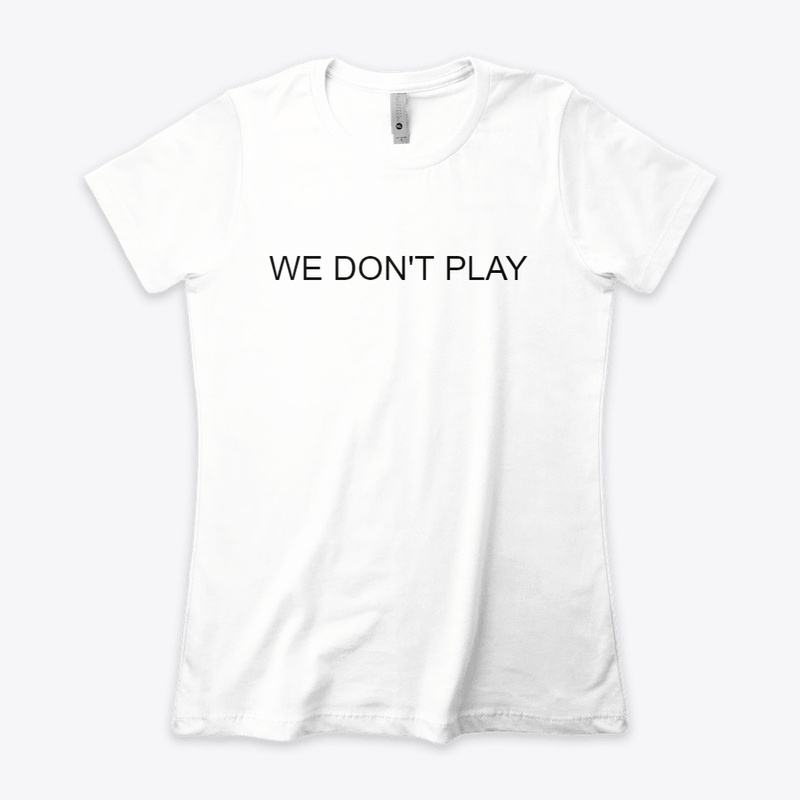 WE DON'T PLAY