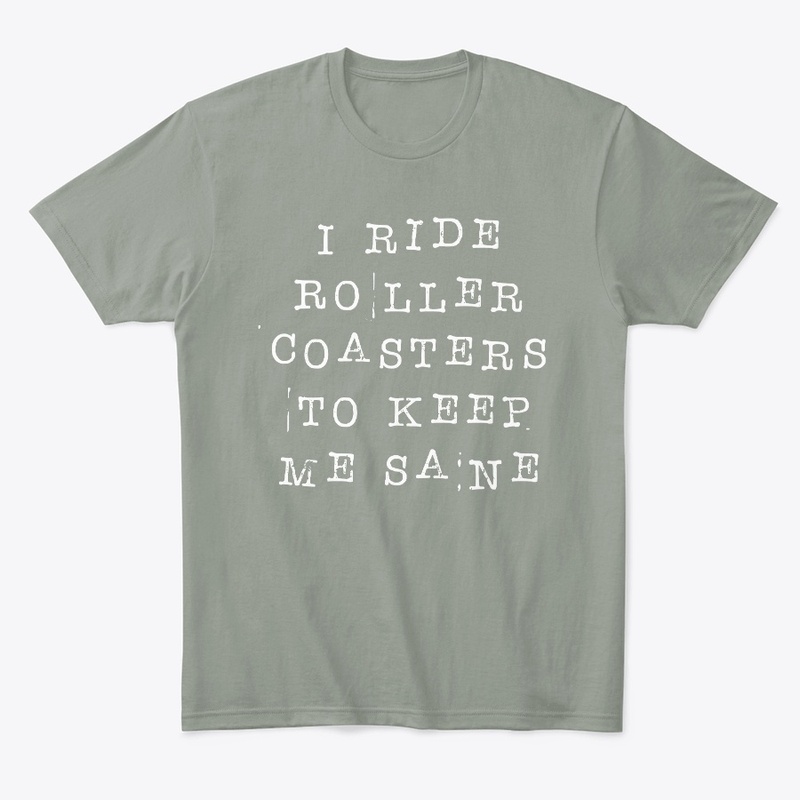I Ride Roller Coasters To Keep Me Sane