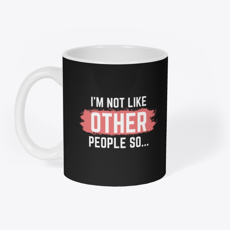 I'm not Like Other People So...
