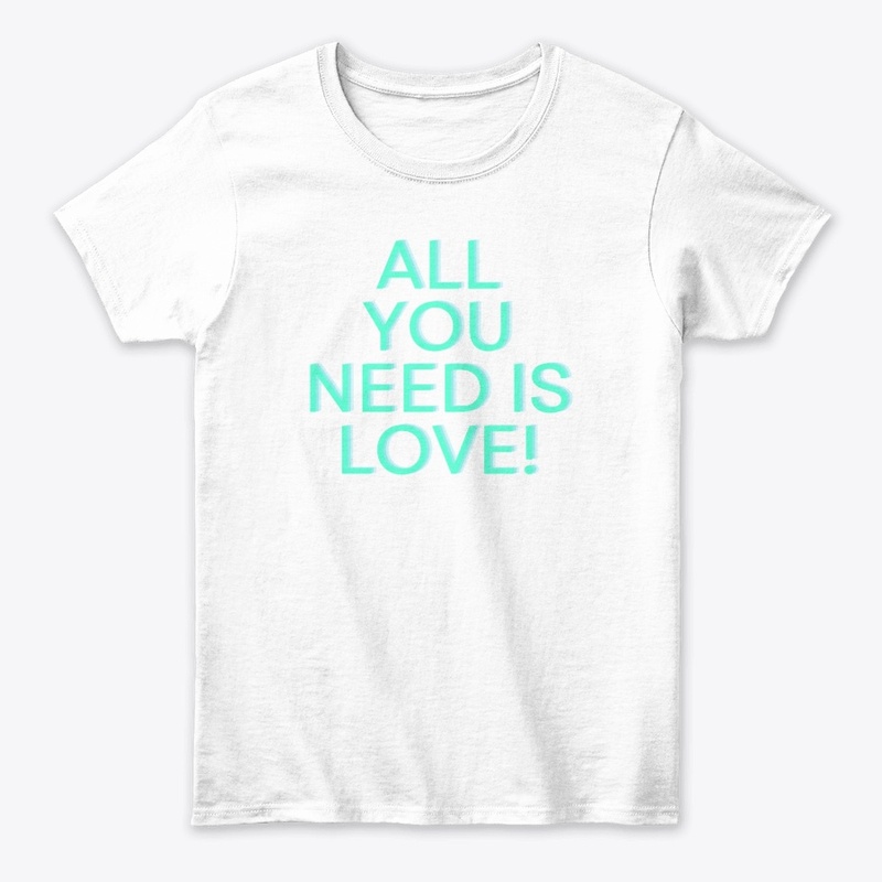 All You Need Is Love! T-Shirt Design