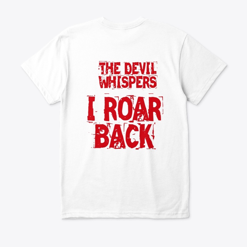 THE DEVIL WHISPERS, I ROAR BACK