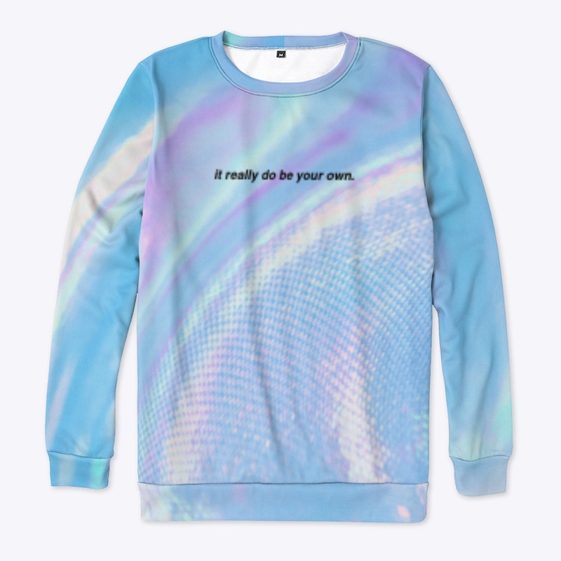 It really do be your own