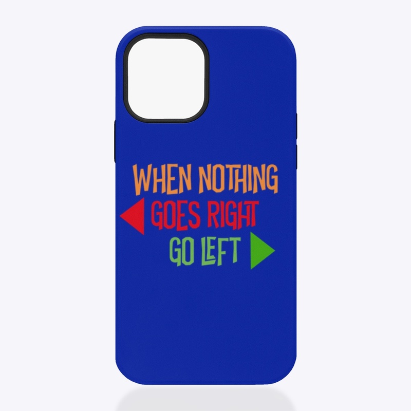 WHEN NOTHING GOES RIGHT, GO LEFT