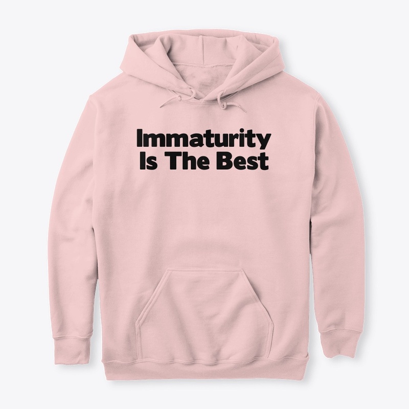 Immaturity Is The Best Hoodie