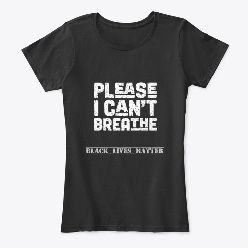 Please I can't breathe black lives matte