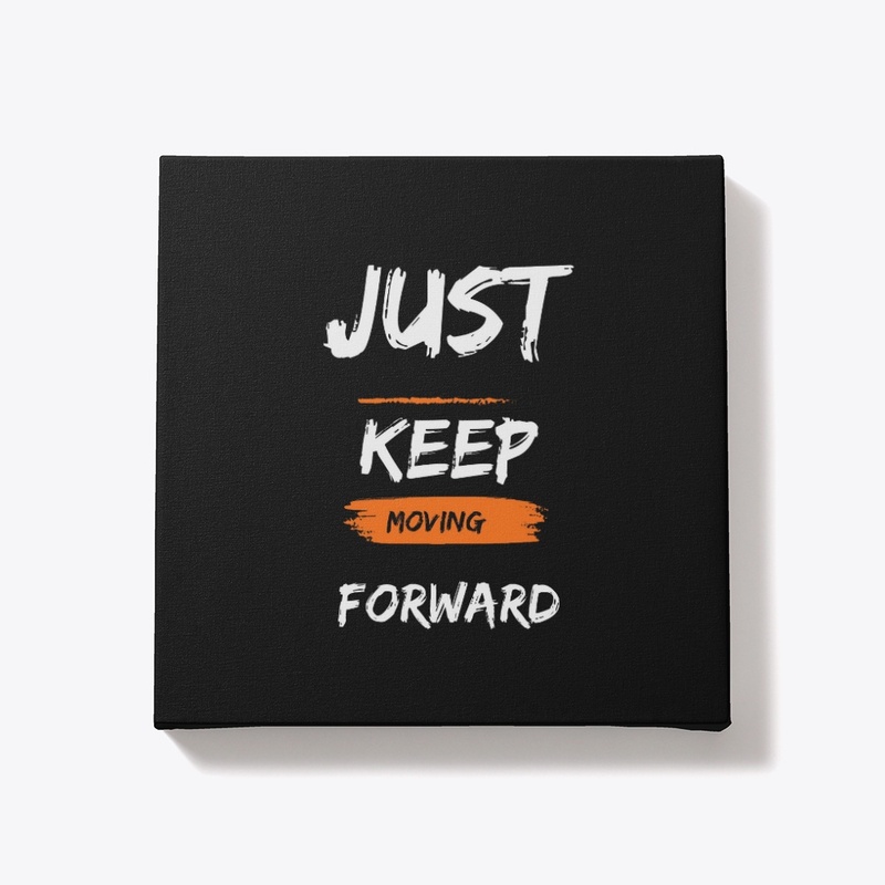 JUST KEEP MOVING FORWARD