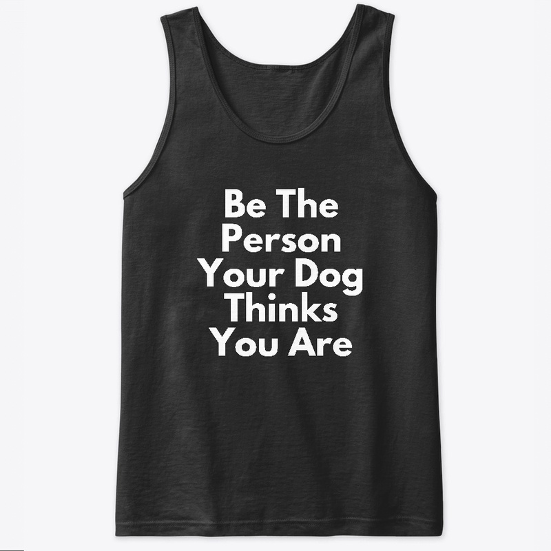 Be the person your dog thinks you are