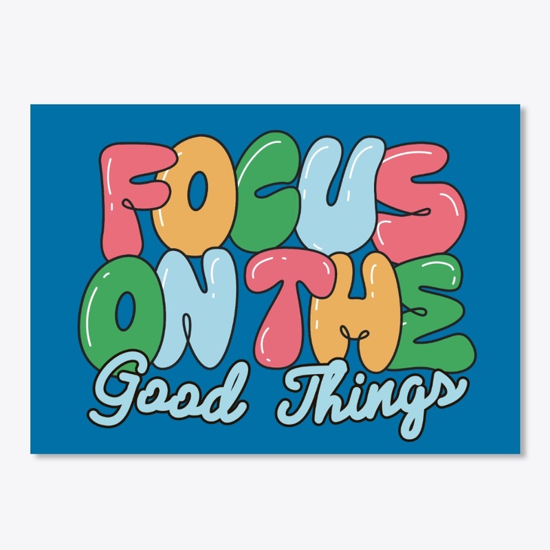 Focus On The Good Things,Merch