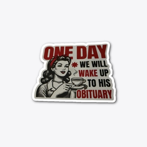 One Day We Will Wake Up To His Obituary Standard T-Shirt Front
