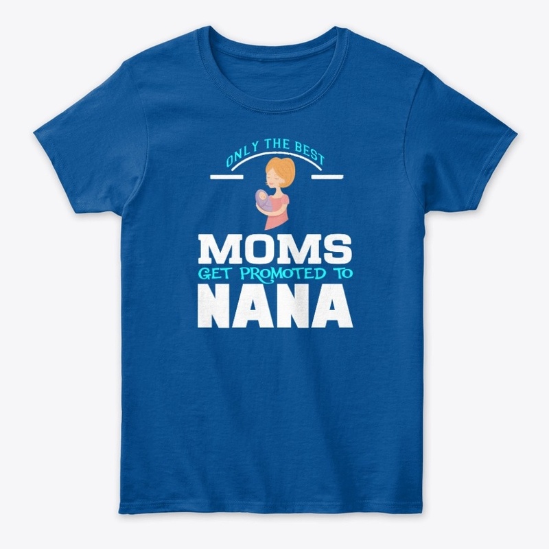 Best Moms Get Promoted To Nana