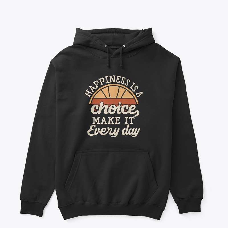 Happiness is a choice Make it everyday 