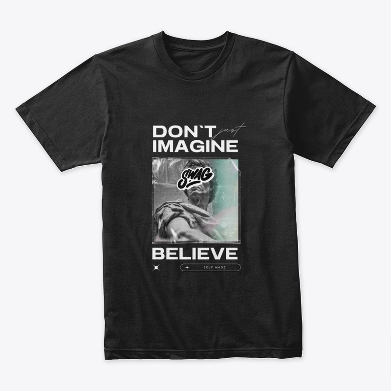 Don't imagine believe