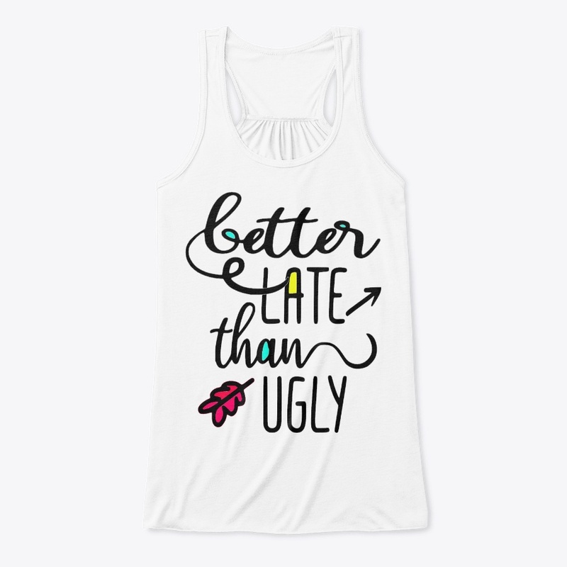 Better Late than Ugly