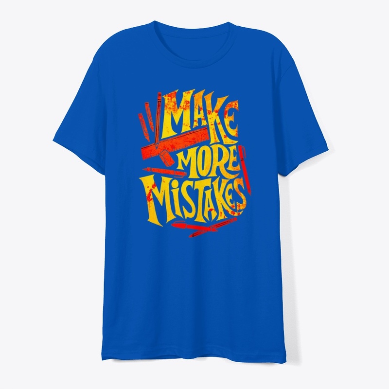 make more mistakes t shirt design