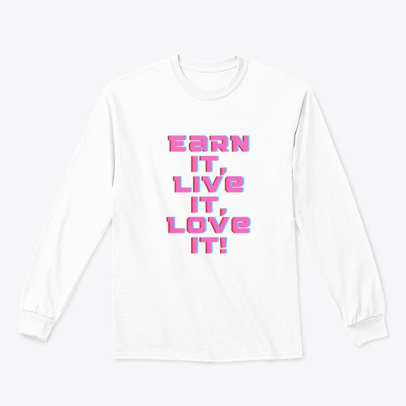 Earn It, Live It, Love It! T-Shirt Desig