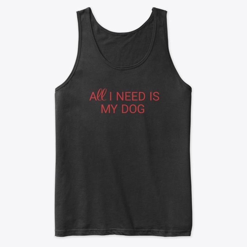 All I need is my dog saying 