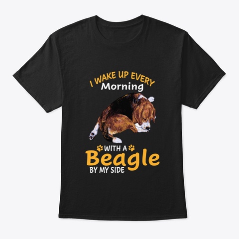 I Wake Up Every Morning With A Beagle By Black T-Shirt Front