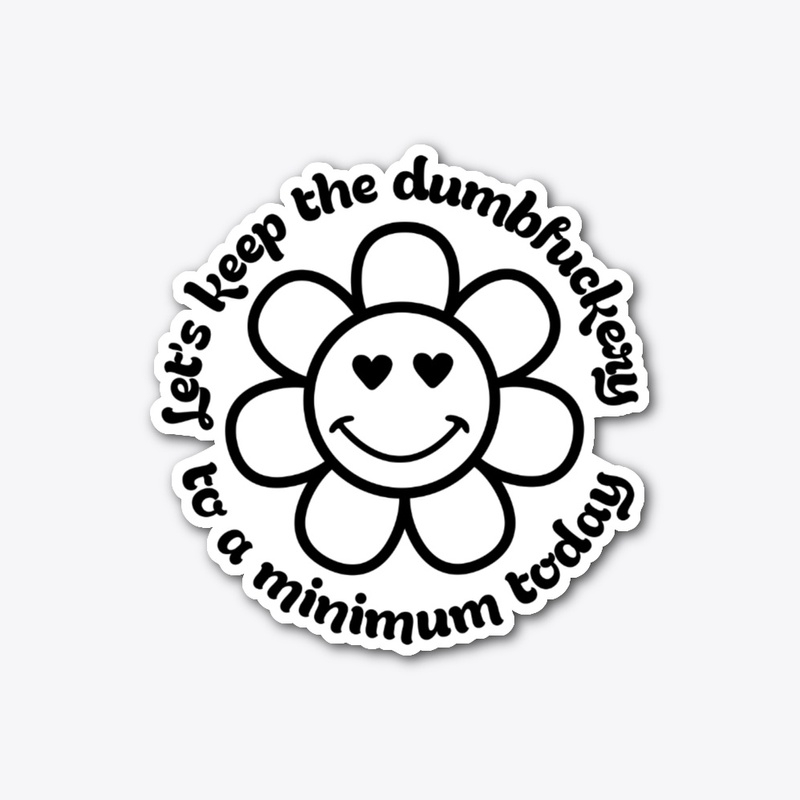 Let's Keep The Dumb.. To A Minimum Today
