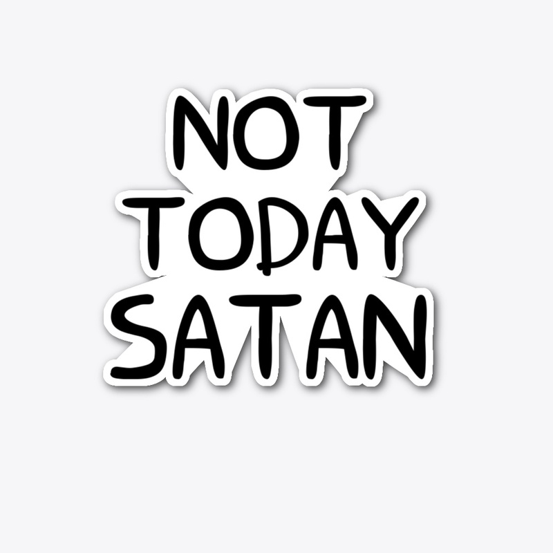 NOT TODAY SATAN