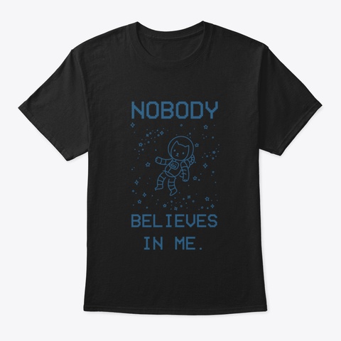 Nobody Believes In Me Black T-Shirt Front
