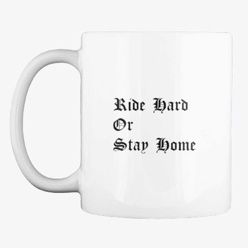 Ride Hard Or Stay Home