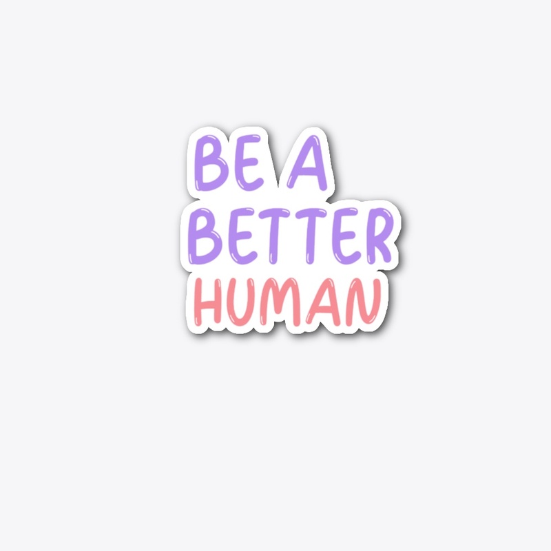 Be A Better Human