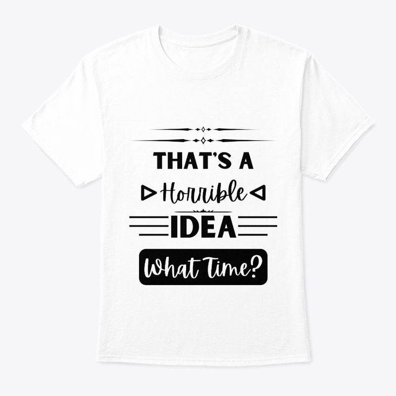 That's a Horrible Idea... What Time?