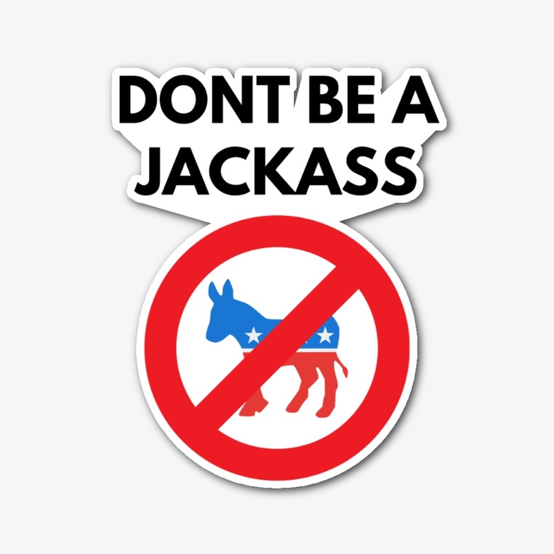 DON'T BE A JACKASS, DEMOCRAT DONKEY LOGO