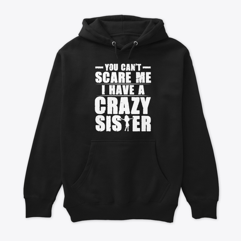 You Can't Scare Me I Have a Crazy Sister