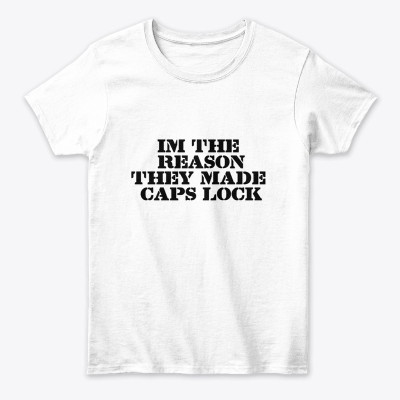 “I’m the Reason They Made Caps Lock”