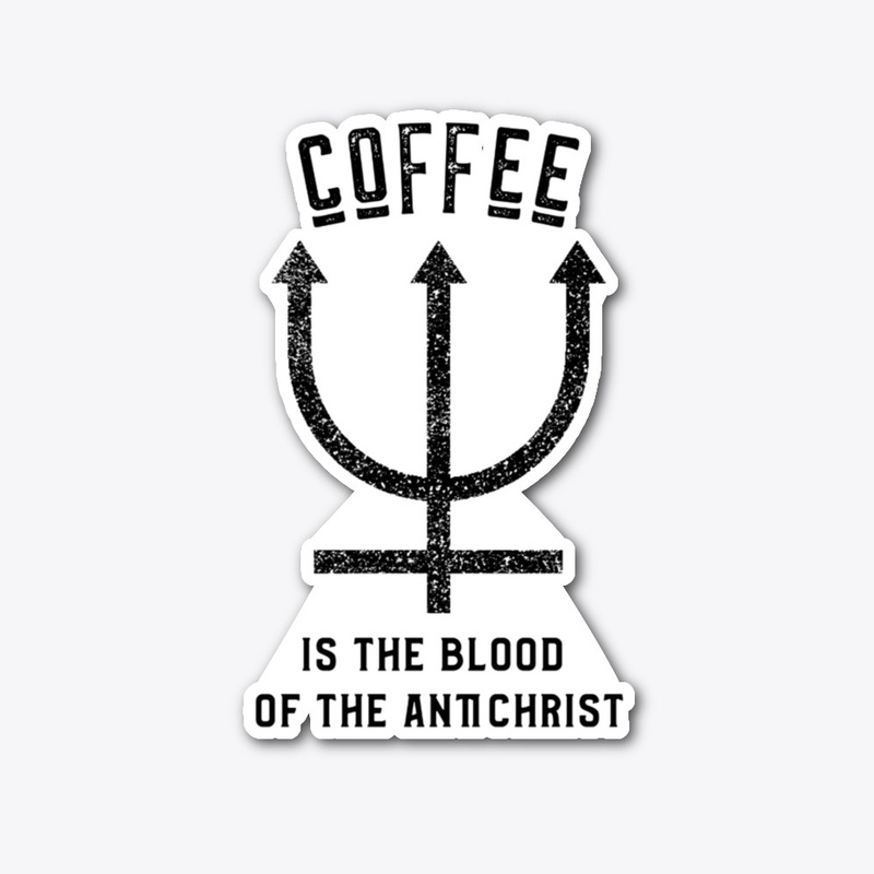 Coffee is the Blood of the Antichrist