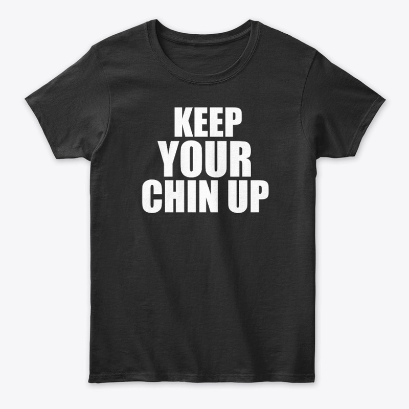 KEEP YOUR CHIN UP